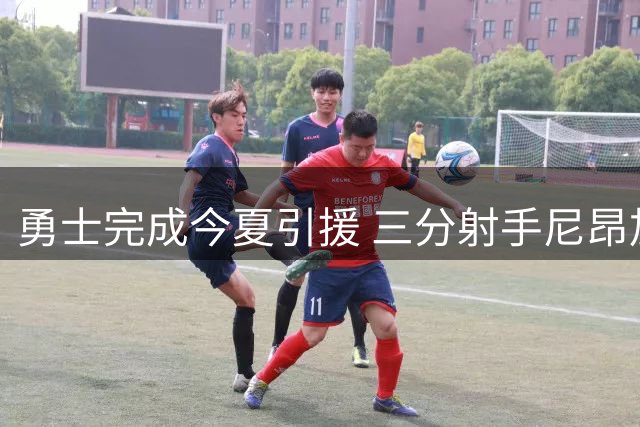 勇士完成今夏引援 三分射手尼昂加盟填补阵容
