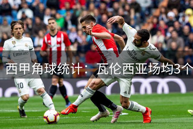 西甲角球统计：瓦伦西亚场均3个，塞尔塔场均4.4个